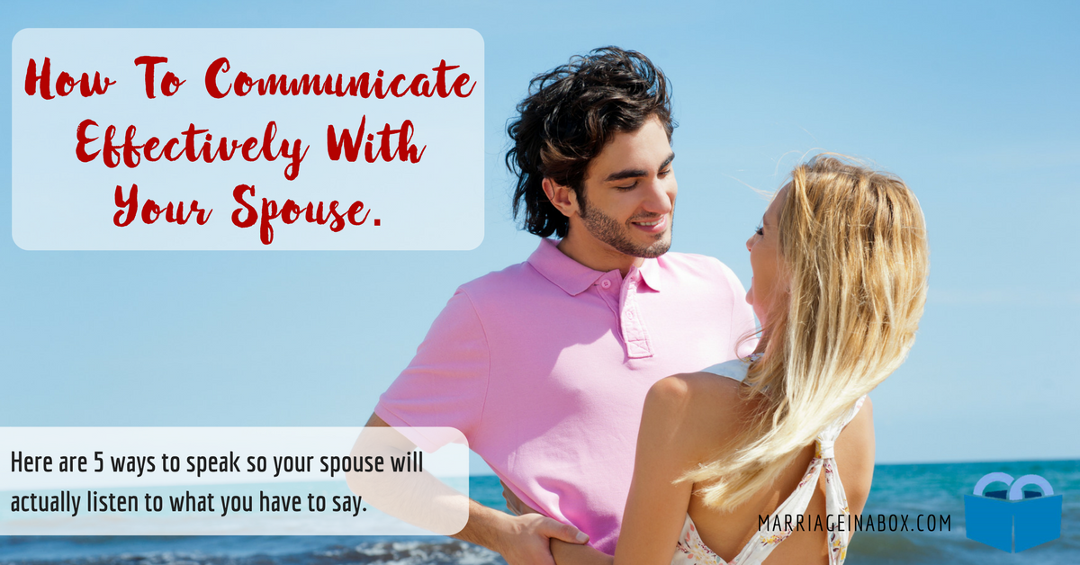 How to communicate effectively with your spouse.