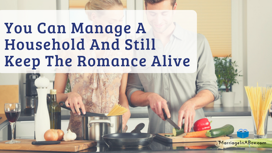 You Can Manage A Household And Still Keep The Romance Alive